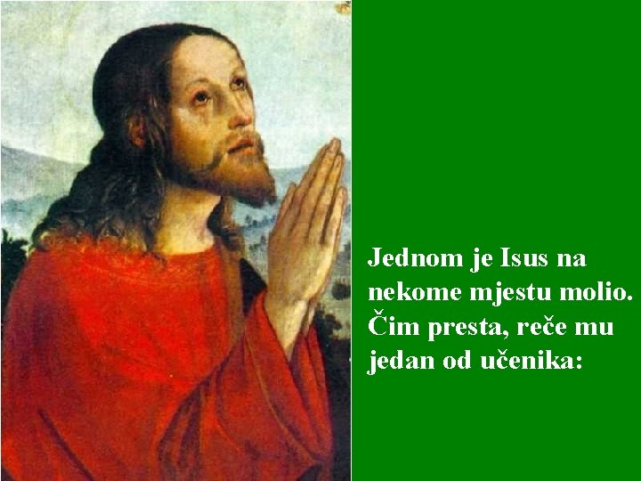 Jednom je Isus na nekome mjestu molio. Čim presta, reče mu jedan od učenika: