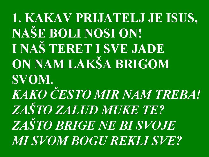 1. KAKAV PRIJATELJ JE ISUS, NAŠE BOLI NOSI ON! I NAŠ TERET I SVE