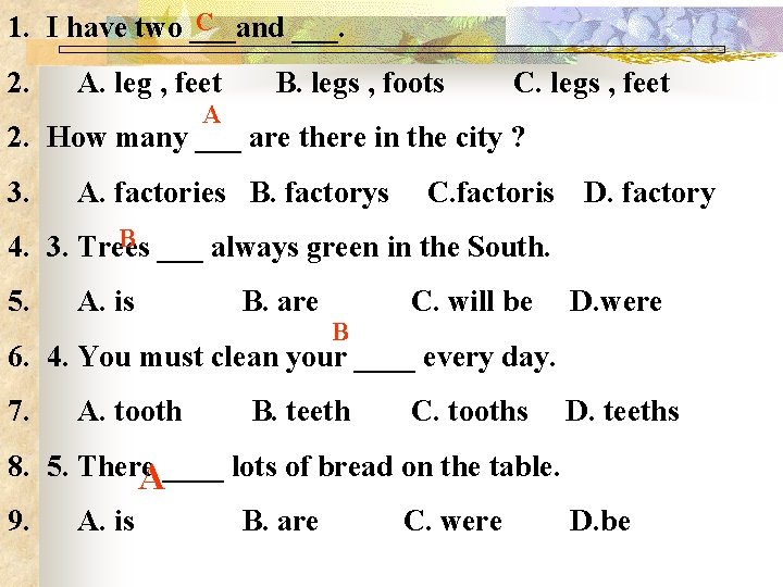 C 1. I have two ___and ___. 2. A. leg , feet B. legs