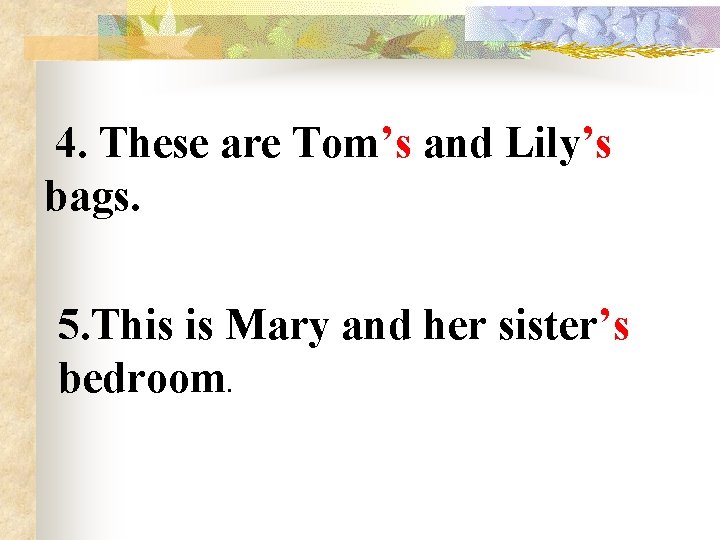 4. These are Tom’s and Lily’s bags. 5. This is Mary and her sister’s