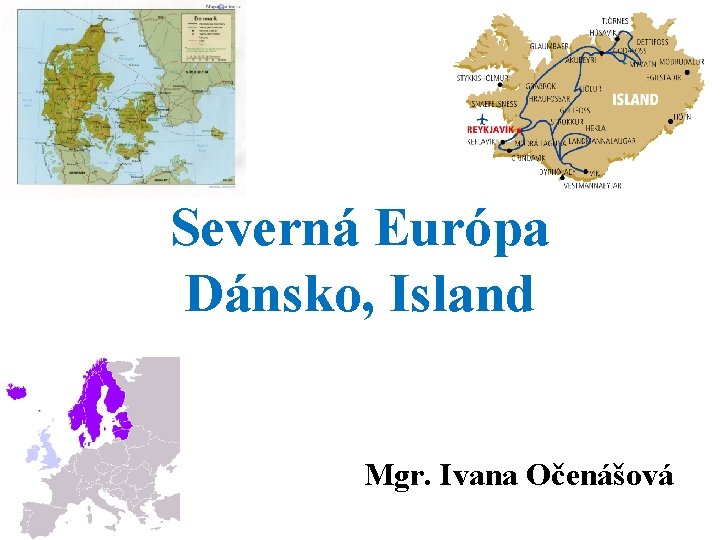 Severná Európa Dánsko, Island Mgr. Ivana Očenášová 