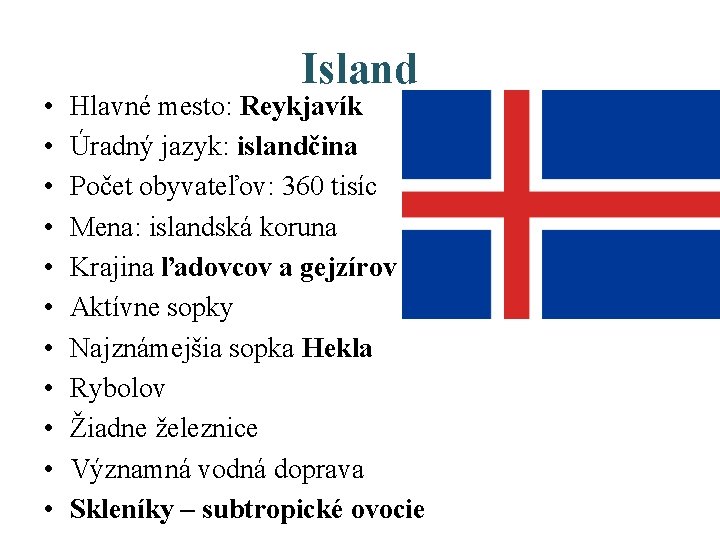  • • • Island Hlavné mesto: Reykjavík Úradný jazyk: islandčina Počet obyvateľov: 360