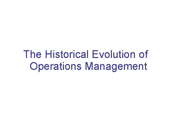 The Historical Evolution of Operations Management 