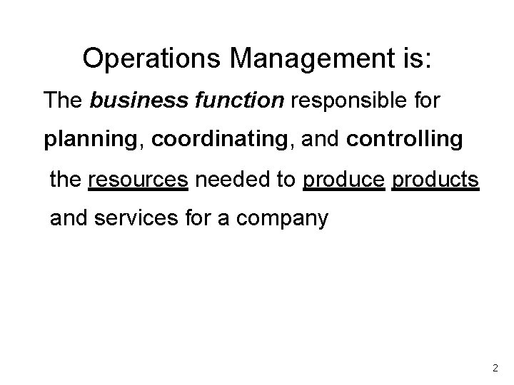 Operations Management is: The business function responsible for planning, coordinating, and controlling the resources