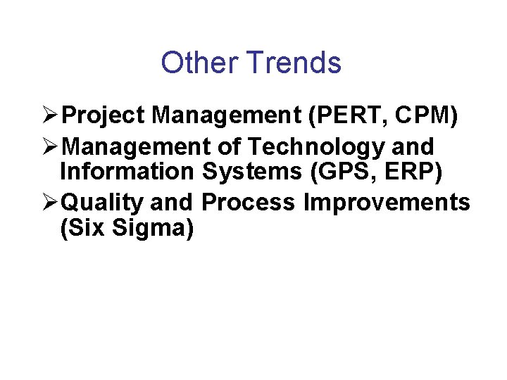 Other Trends Project Management (PERT, CPM) Management of Technology and Information Systems (GPS, ERP)