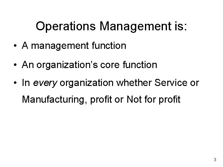 Operations Management is: • A management function • An organization’s core function • In