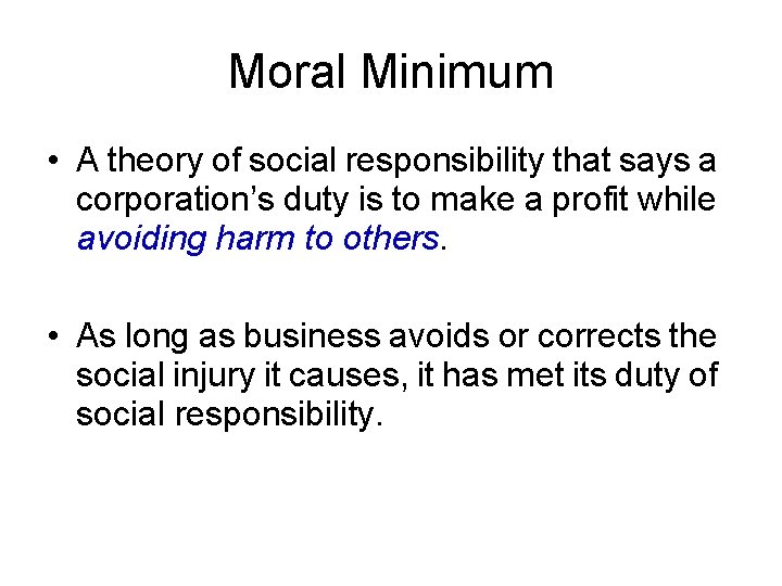 Moral Minimum • A theory of social responsibility that says a corporation’s duty is