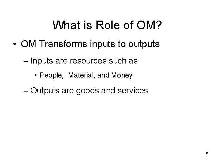 What is Role of OM? • OM Transforms inputs to outputs – Inputs are