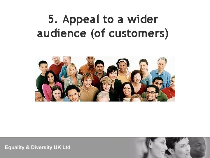 5. Appeal to a wider audience (of customers) 