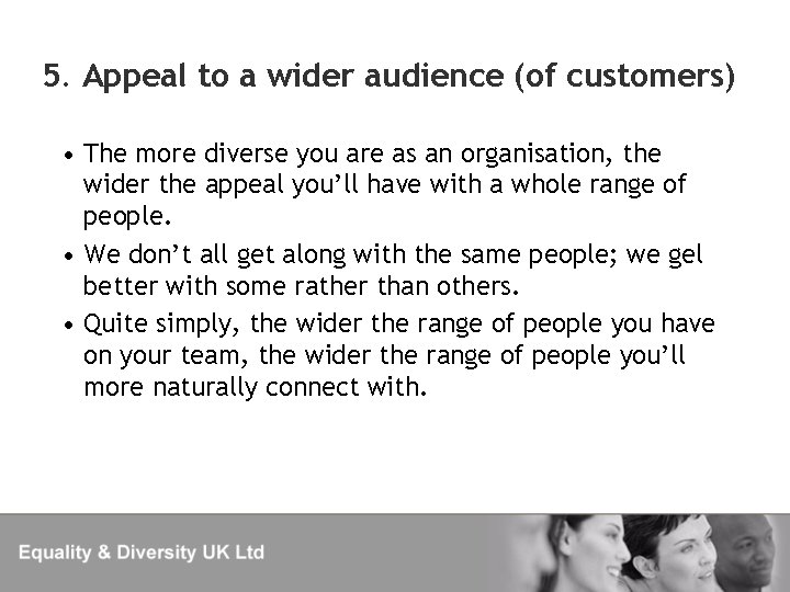 5. Appeal to a wider audience (of customers) • The more diverse you are
