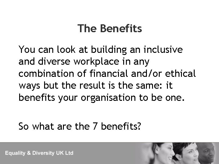 The Benefits You can look at building an inclusive and diverse workplace in any