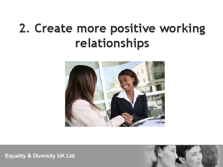 2. Create more positive working relationships 