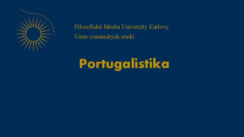 Filozofická fakulta Univerzity Karlovy Ústav románských studií Portugalistika 