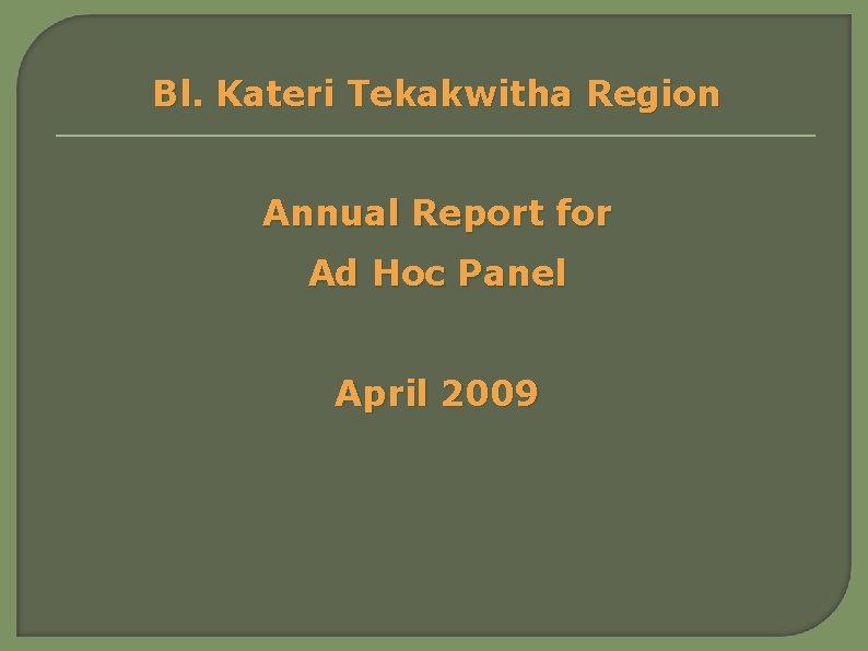 Bl. Kateri Tekakwitha Region Annual Report for Ad Hoc Panel April 2009 