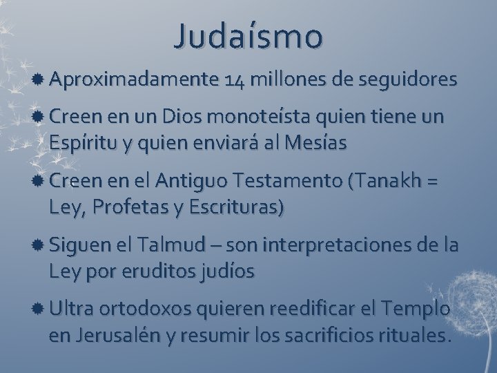 Judaísmo Aproximadamente 14 millones de seguidores Creen en un Dios monoteísta quien tiene un