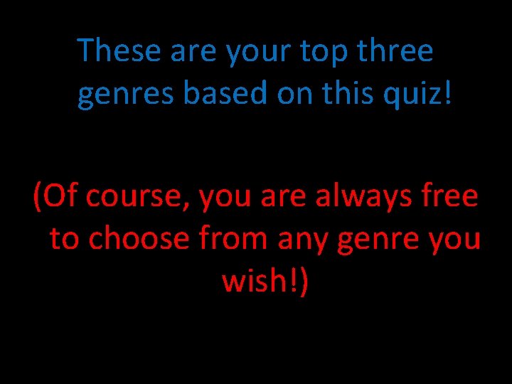 These are your top three genres based on this quiz! (Of course, you are