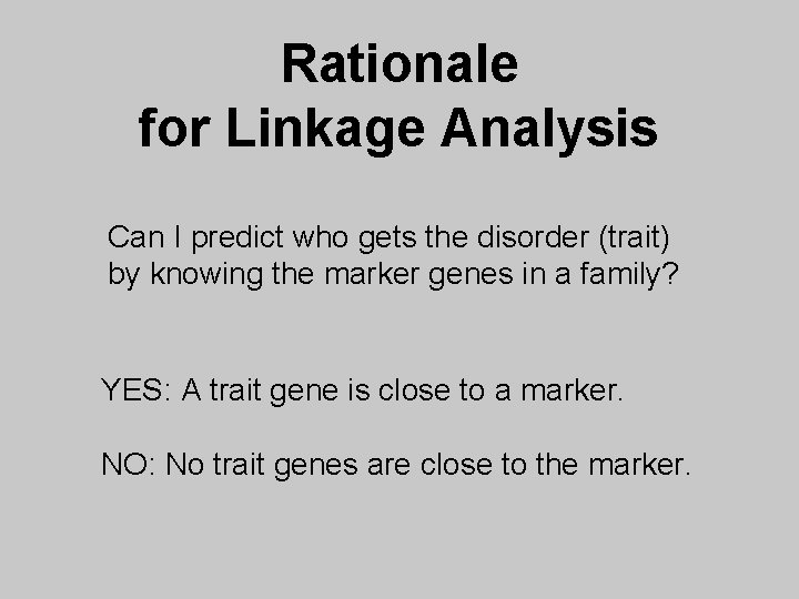 Rationale for Linkage Analysis Can I predict who gets the disorder (trait) by knowing