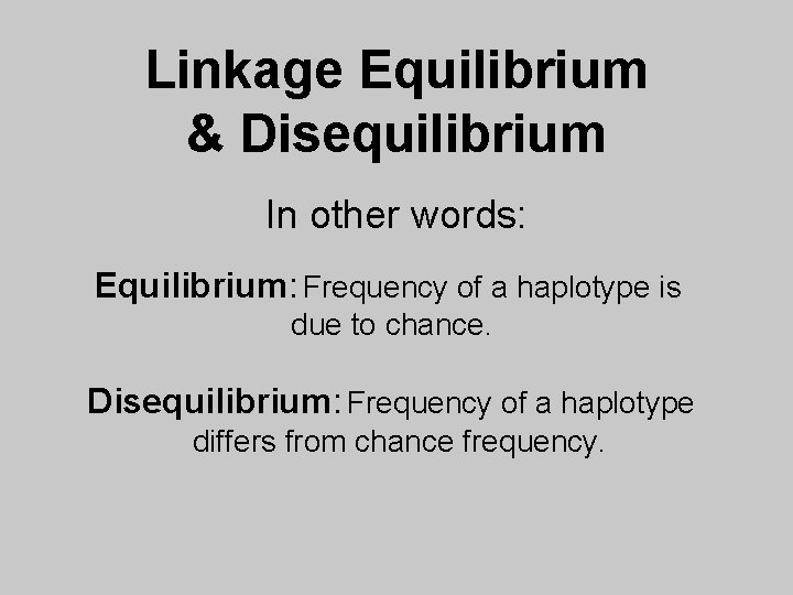 Linkage Equilibrium & Disequilibrium In other words: Equilibrium: Frequency of a haplotype is due