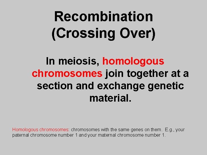 Recombination (Crossing Over) In meiosis, homologous chromosomes join together at a section and exchange