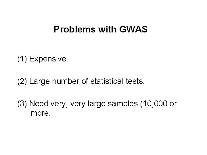 Problems with GWAS (1) Expensive. (2) Large number of statistical tests. (3) Need very,