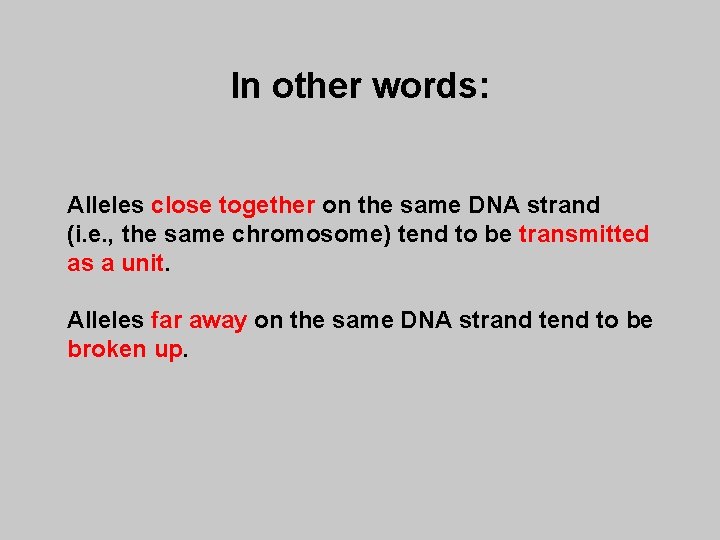 In other words: Alleles close together on the same DNA strand (i. e. ,
