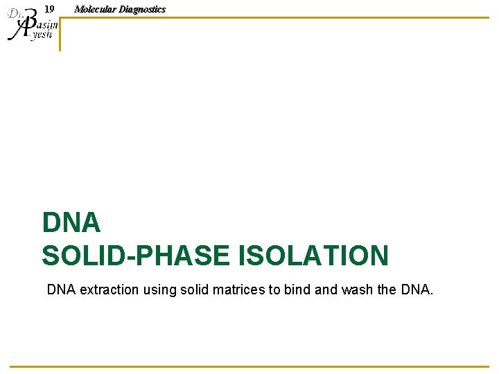 19 Molecular Diagnostics DNA SOLID-PHASE ISOLATION DNA extraction using solid matrices to bind and