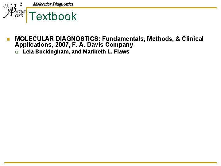 2 Molecular Diagnostics Textbook n MOLECULAR DIAGNOSTICS: Fundamentals, Methods, & Clinical Applications, 2007, F.