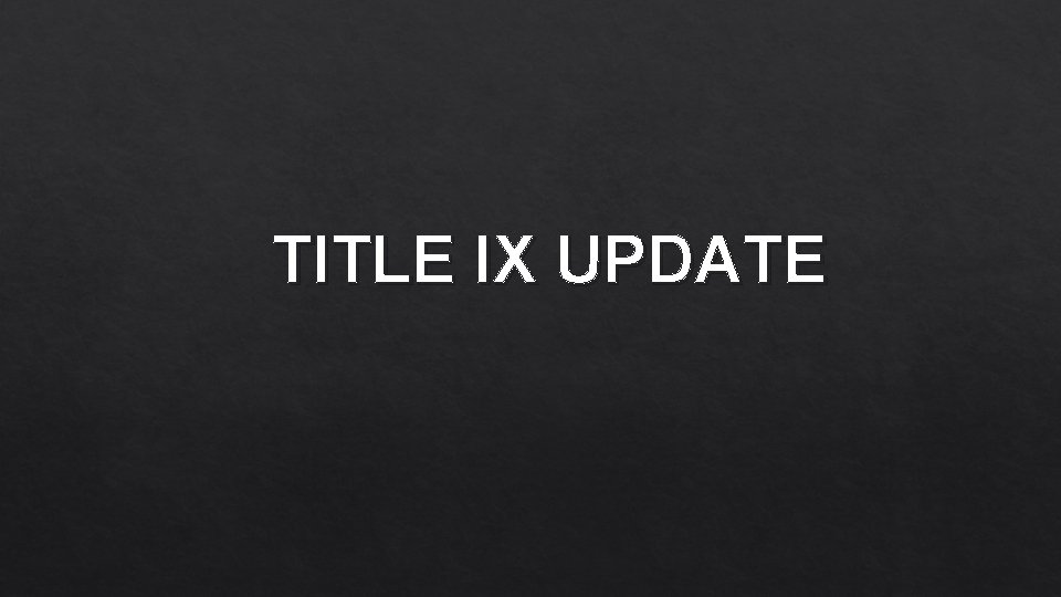 TITLE IX UPDATE 