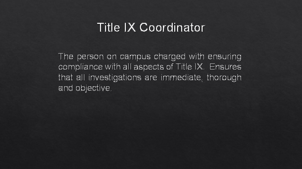 Title IX Coordinator The person on campus charged with ensuring compliance with all aspects
