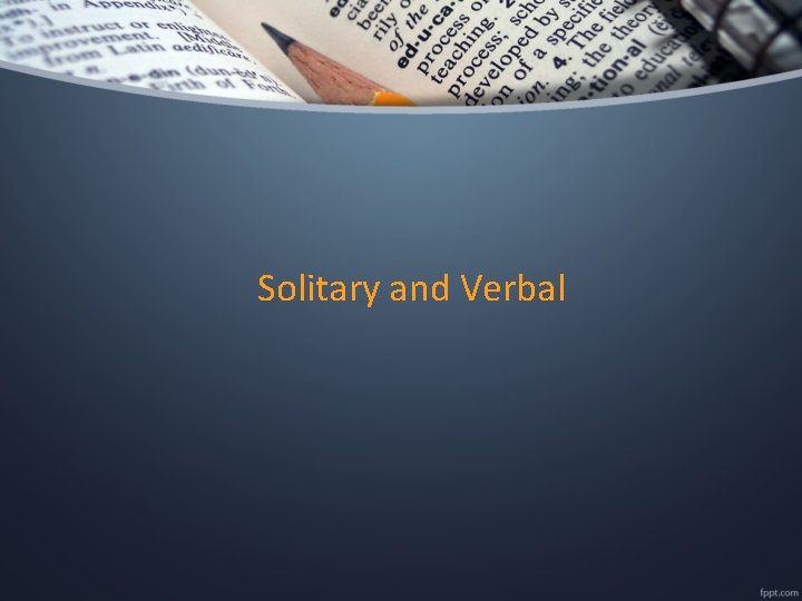 Solitary and Verbal 