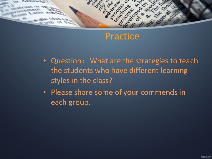 Practice • Question：What are the strategies to teach the students who have different learning