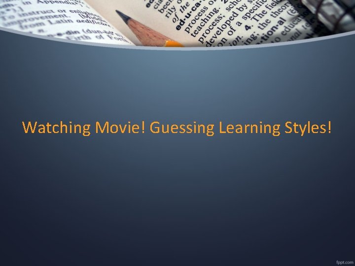 Watching Movie! Guessing Learning Styles! 