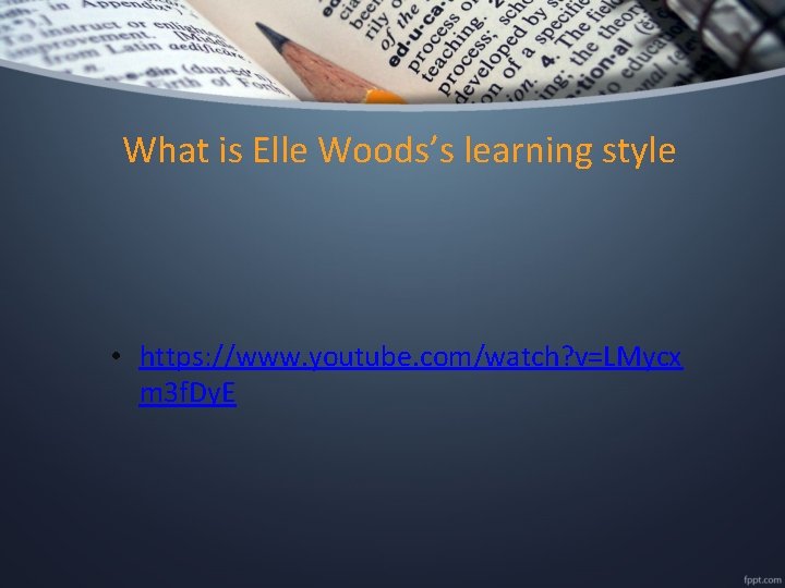 What is Elle Woods’s learning style • https: //www. youtube. com/watch? v=LMycx m 3