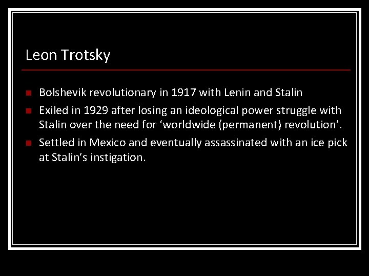 Leon Trotsky n n n Bolshevik revolutionary in 1917 with Lenin and Stalin Exiled