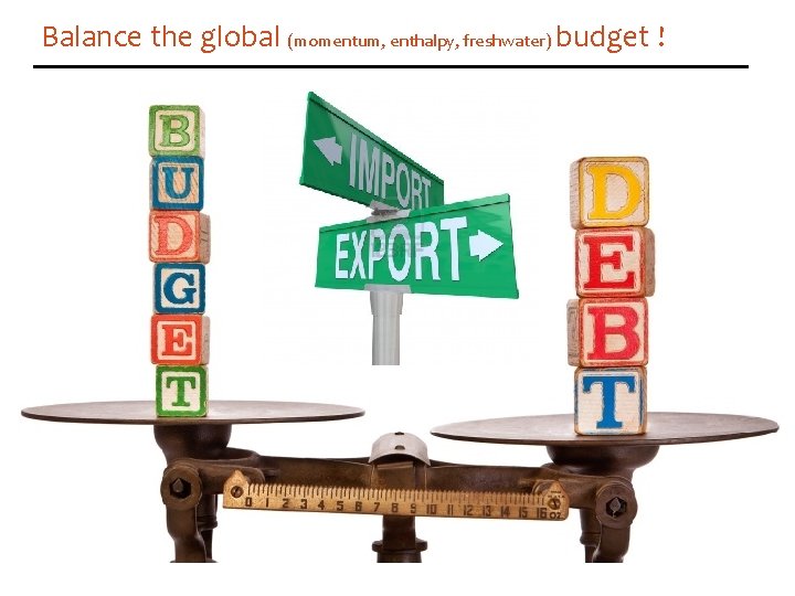 Balance the global (momentum, enthalpy, freshwater) budget ! 