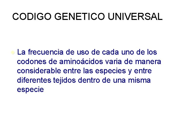 CODIGO GENETICO UNIVERSAL l La frecuencia de uso de cada uno de los codones CODIGO GENETICO UNIVERSAL l La frecuencia de uso de cada uno de los codones