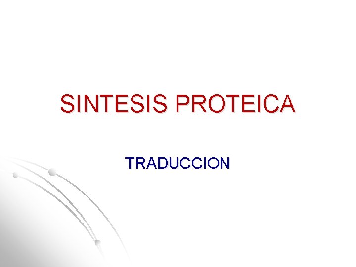 SINTESIS PROTEICA TRADUCCION SINTESIS PROTEICA TRADUCCION