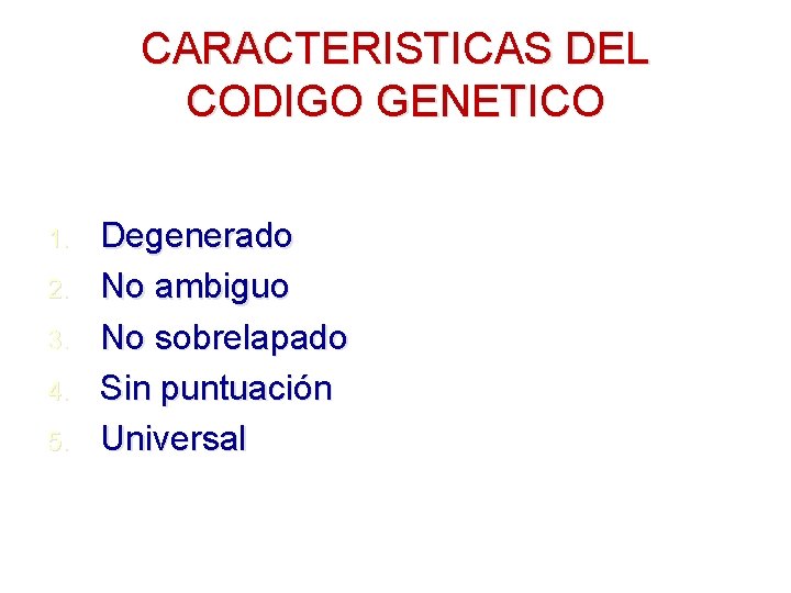 CARACTERISTICAS DEL CODIGO GENETICO 1. 2. 3. 4. 5. Degenerado No ambiguo No sobrelapado CARACTERISTICAS DEL CODIGO GENETICO 1. 2. 3. 4. 5. Degenerado No ambiguo No sobrelapado