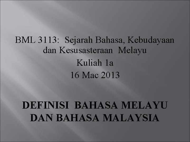 BML 3113: Sejarah Bahasa, Kebudayaan dan Kesusasteraan Melayu Kuliah 1 a 16 Mac 2013