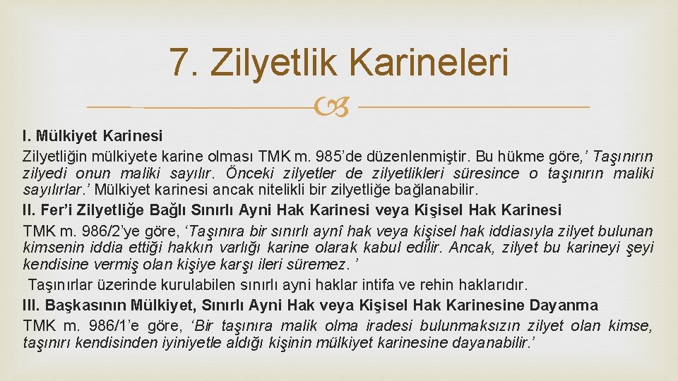 7. Zilyetlik Karineleri I. Mülkiyet Karinesi Zilyetliğin mülkiyete karine olması TMK m. 985’de düzenlenmiştir.