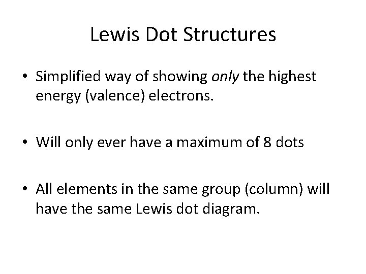 Lewis Dot Structures • Simplified way of showing only the highest energy (valence) electrons.