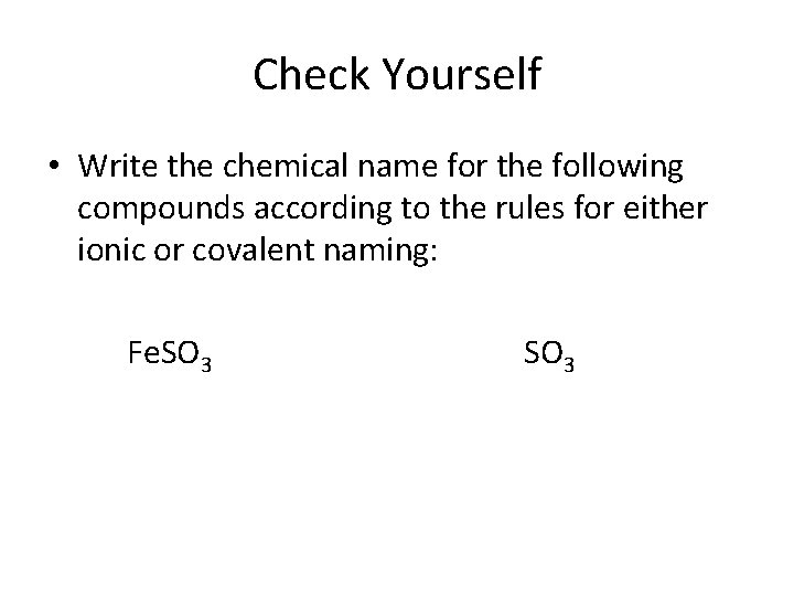 Check Yourself • Write the chemical name for the following compounds according to the