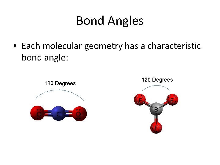 Bond Angles • Each molecular geometry has a characteristic bond angle: 180 Degrees 120