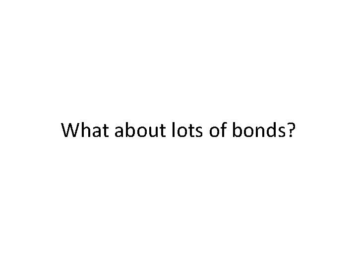 What about lots of bonds? 