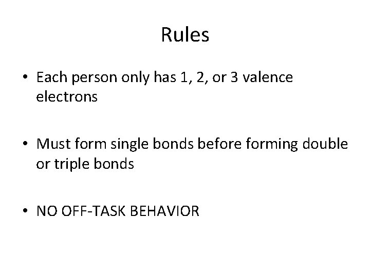 Rules • Each person only has 1, 2, or 3 valence electrons • Must