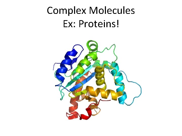 Complex Molecules Ex: Proteins! 