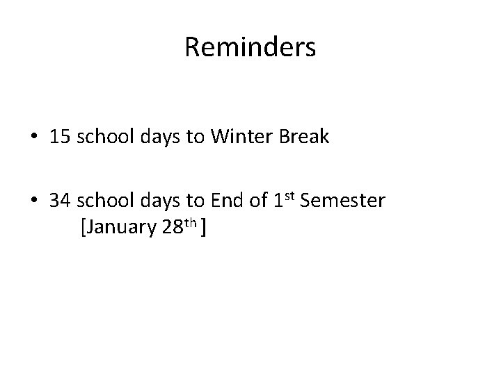 Reminders • 15 school days to Winter Break • 34 school days to End