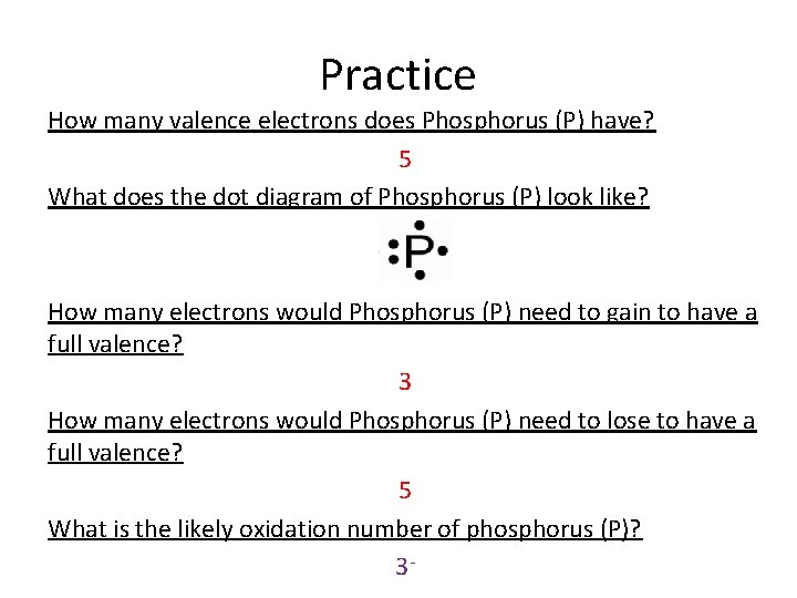 Practice How many valence electrons does Phosphorus (P) have? 5 What does the dot