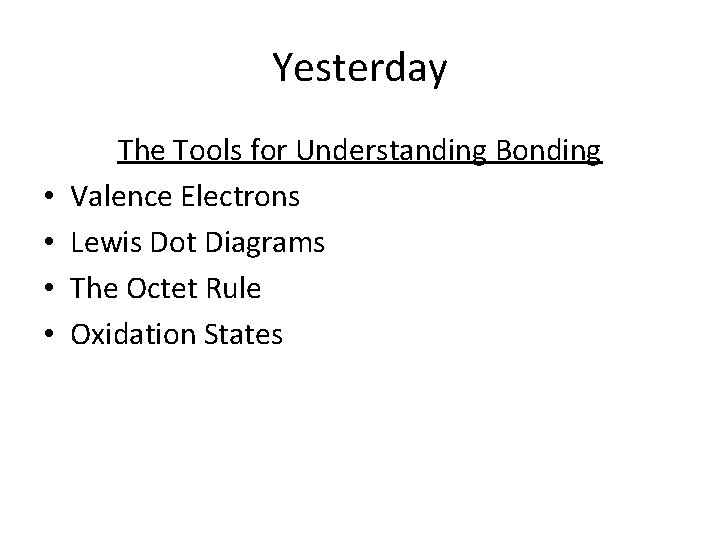 Yesterday • • The Tools for Understanding Bonding Valence Electrons Lewis Dot Diagrams The