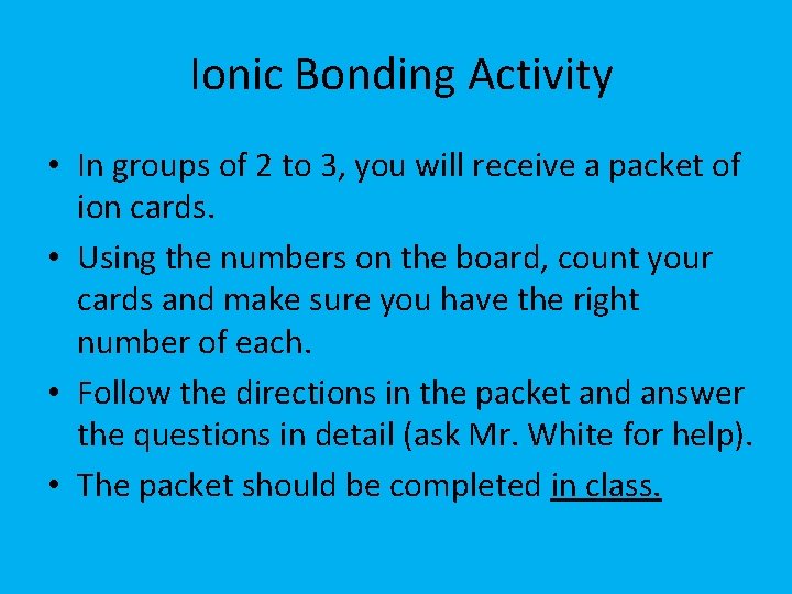 Ionic Bonding Activity • In groups of 2 to 3, you will receive a